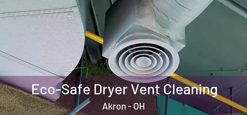  Eco-Safe Dryer Vent Cleaning Akron - OH