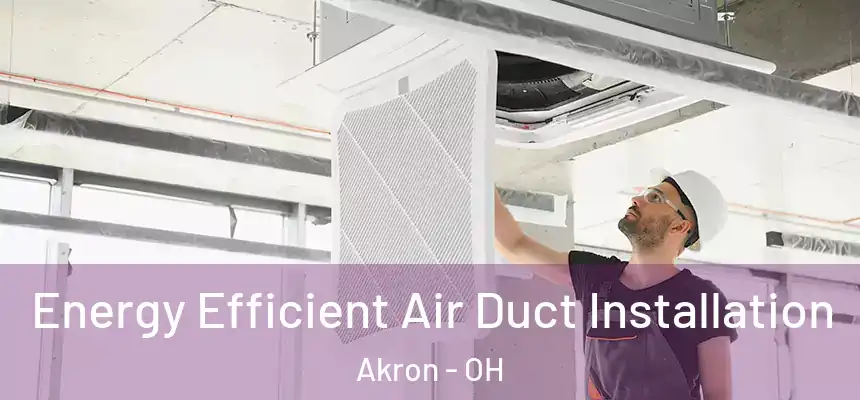 Energy Efficient Air Duct Installation Akron - OH