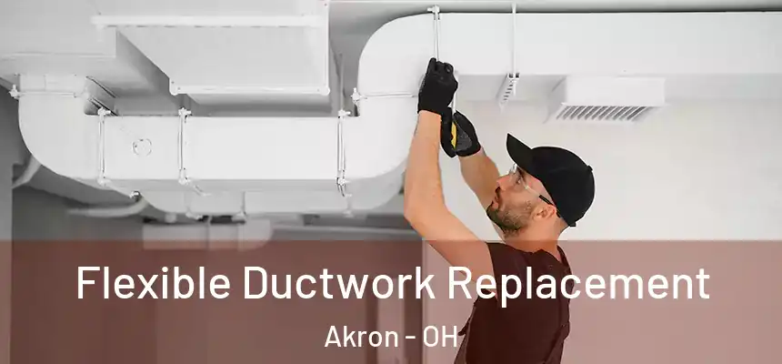 Flexible Ductwork Replacement Akron - OH