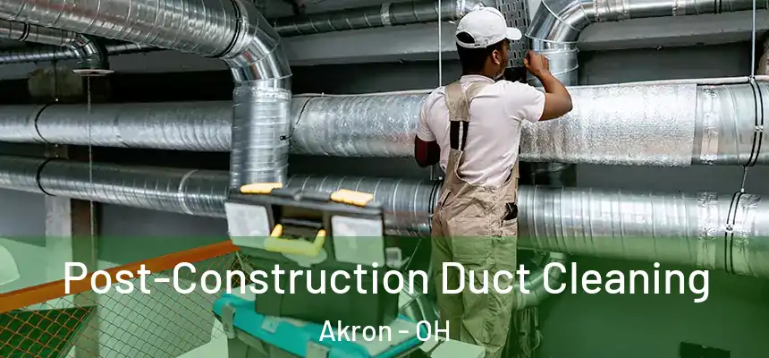 Post-Construction Duct Cleaning Akron - OH
