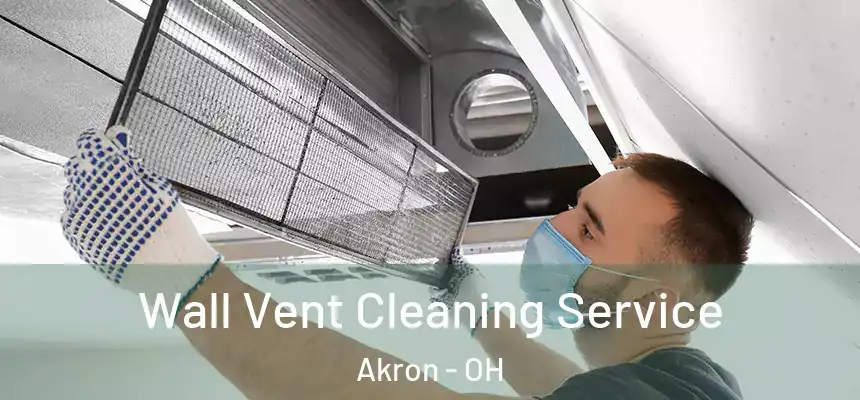 Wall Vent Cleaning Service Akron - OH
